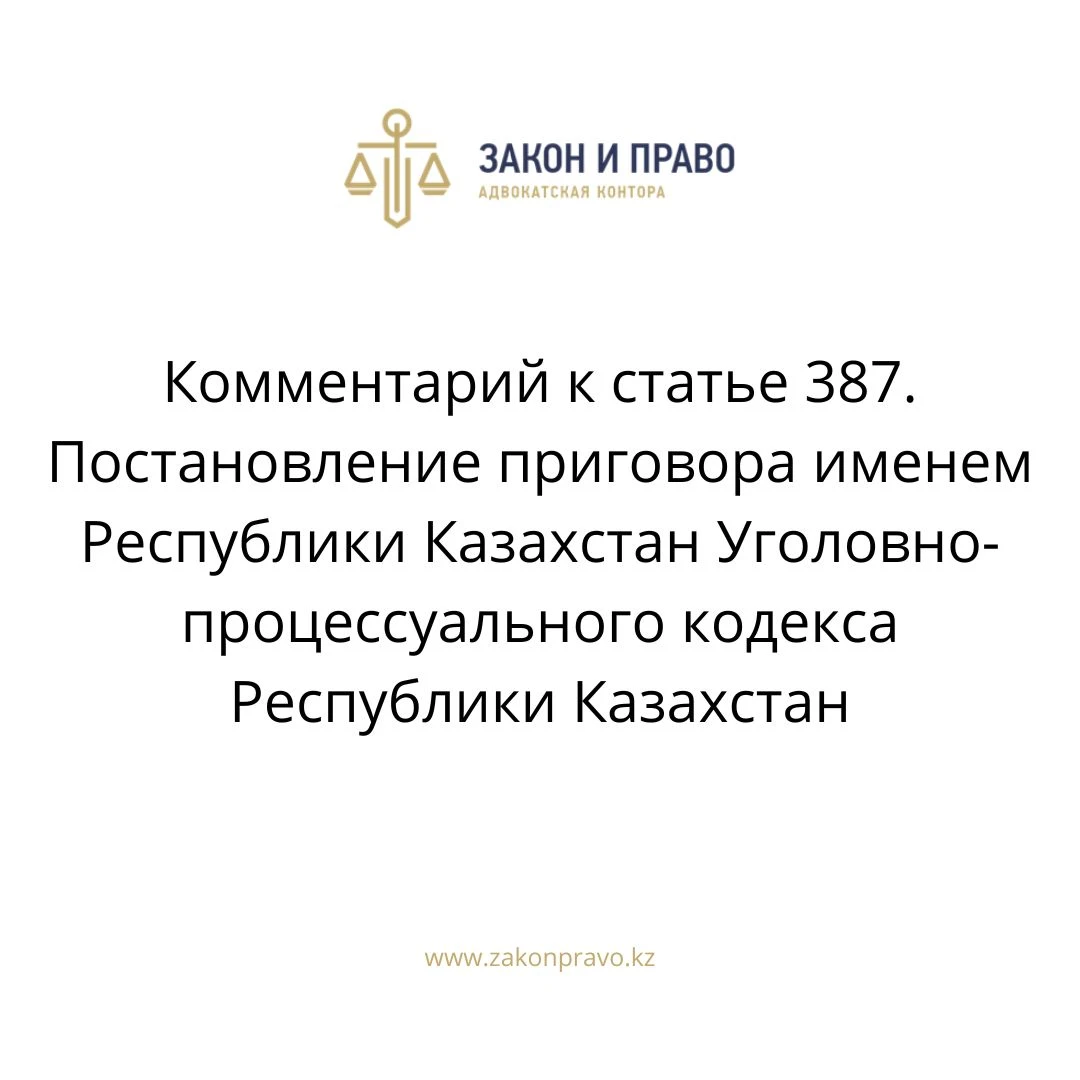 Комментарий к  статье  387. Постановление приговора именем Республики Казахстан Уголовно-процессуального кодекса Республики Казахстан